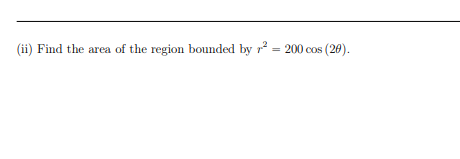 (ii) Find the area of the region bounded by r = 200 cos (20).
