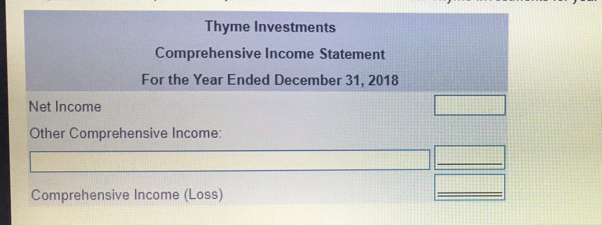 Thyme Investments
Comprehensive Income Statement
For the Year Ended December 31, 2018
Net Income
Other Comprehensive Income:
Comprehensive Income (Loss)
