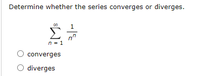 Determine whether the series converges or diverges.
n = 1
O converges
diverges