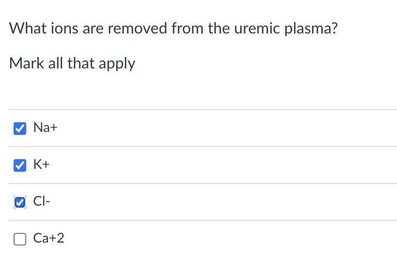 What ions are removed from the uremic plasma?
Mark all that apply
Na+
K+
CI-
Ca+2