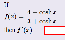 If
4 – cosh a
f(x)
3 + cosh x
then f'(x)
