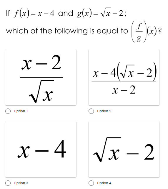 If f(x)=x – 4 and g(x)= Vx – 2;
which of the following is equal to 2 (x) ?
х — 2
– 4(/x –2)
|
x - 2
Option 1
Option 2
x – 4
х —4
Vx - 2
Option 3
Option 4
