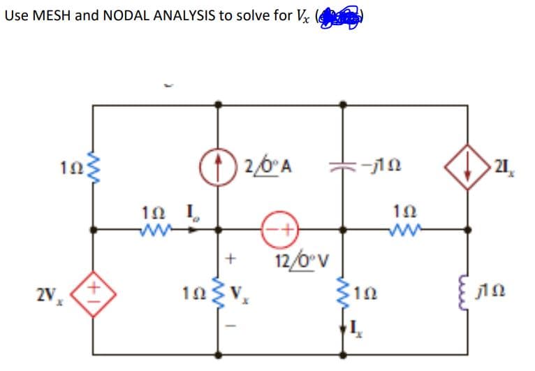 Use MESH and NODAL ANALYSIS to solve for Vx ()
10
(26A
-ΠΩ
+
1ΩΣ,
2V.
+1
10 Ι
12/0°v
ΣΩ
1Ω
21
ΠΩ