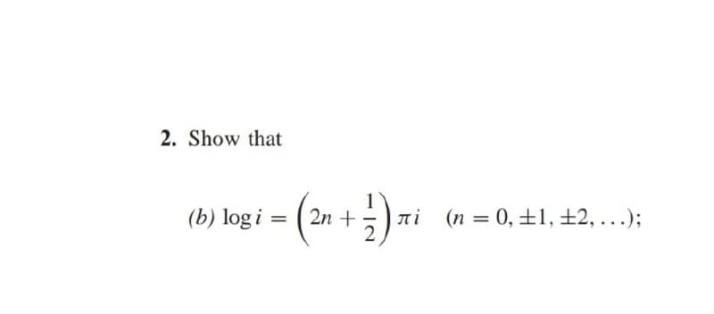 2. Show that
=
- (2n +²2) Ti
(b) logi (2n +
лi (n = 0, 1, 2, ...);
