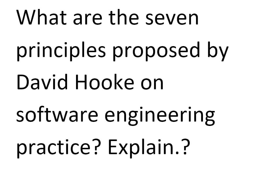 What are the seven
principles proposed by
David Hooke on
software engineering
practice? Explain.?
