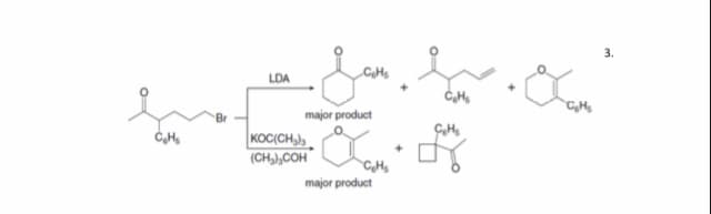 3.
CHs
LDA
major product
KOC(CH,),
(CH,),COH
CHs
major product

