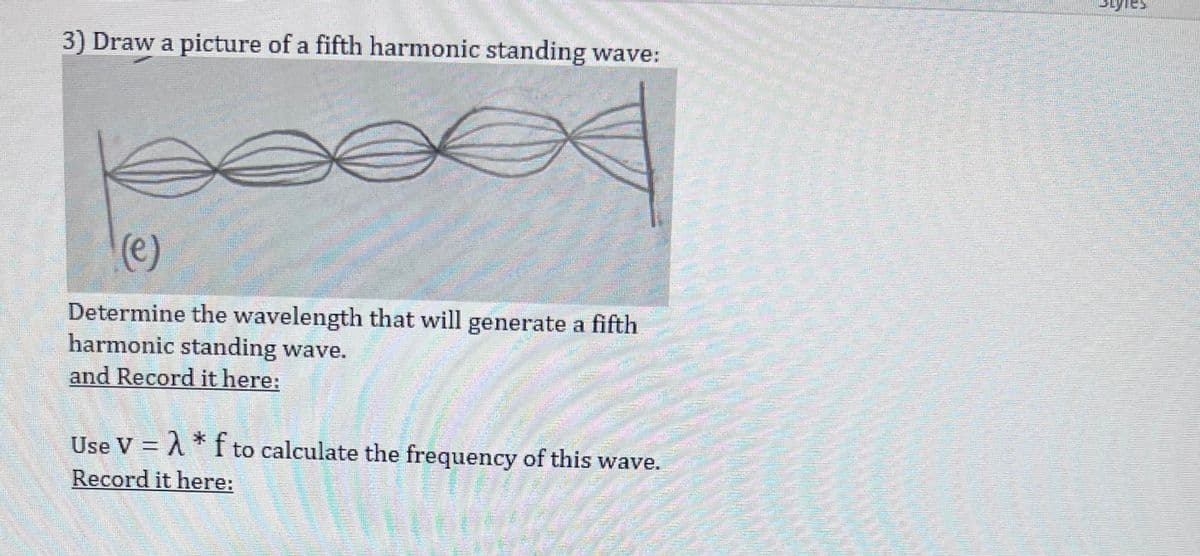 3) Draw a picture of a fifth harmonic standing wave:
(Ⓒ)
Determine the wavelength that will generate a fifth
harmonic standing wave.
and Record it here:
100
Use V = A * f to calculate the frequency of this wave.
Record it here:
140
wakim
Mal