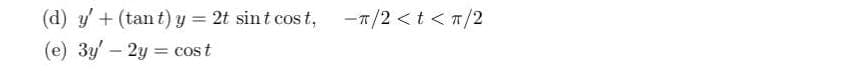 (d) y' + (tant) y = 2t sint cost, -π/2 <t<π/2
(e) 3y - 2y = cost