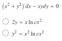 (x² + y2) dx – xydy = 0
O 2y = x In cx?
O y? = x? In cx?
O O
