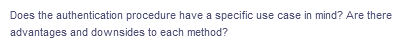 Does the authentication procedure have a specific use case in mind? Are there
advantages and downsides to each method?