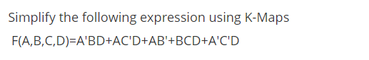 Simplify the following expression using K-Maps
F(A,B,C,D)=A'BD+AC'D+AB'+BCD+A'C'D
