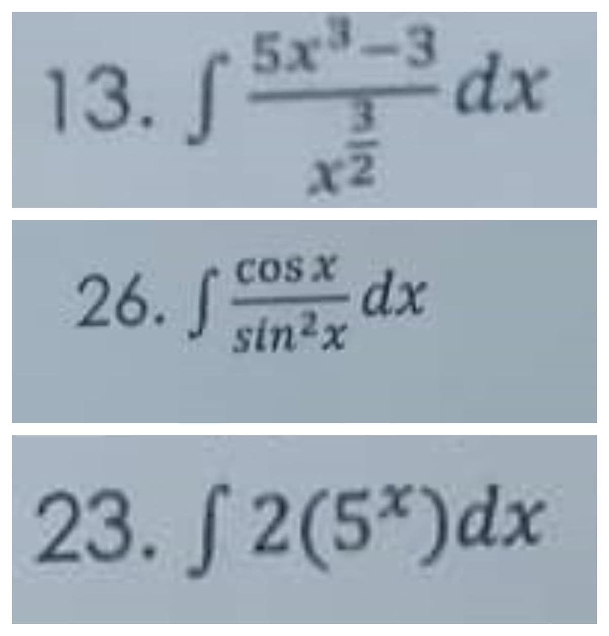 13.
5x-3
dx
x2
COSx
dx
26.J sin2x
sin²x
23. S2(5*)dx
min

