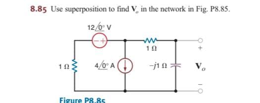 8.85 Use superposition to find V, in the network in Fig. P8.85.
12/0 V
10
4/0 A )
-j10
V.
Figure P8.85
