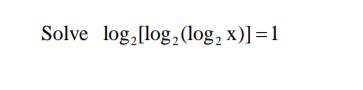 Solve log, [log,(log, x)] =1
