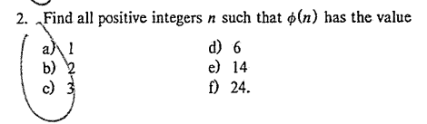 2. Find all positive integers n such that (n) has the value
d) 6
e) 14
f) 24.
a) 1
b) 2
c)
