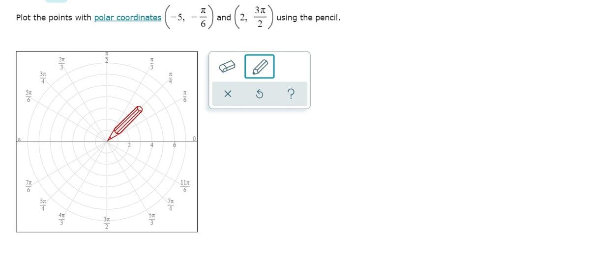 Plot the points with polar coordinates
-5,
and 2,
using the pencil.
?
11n
6.
4
