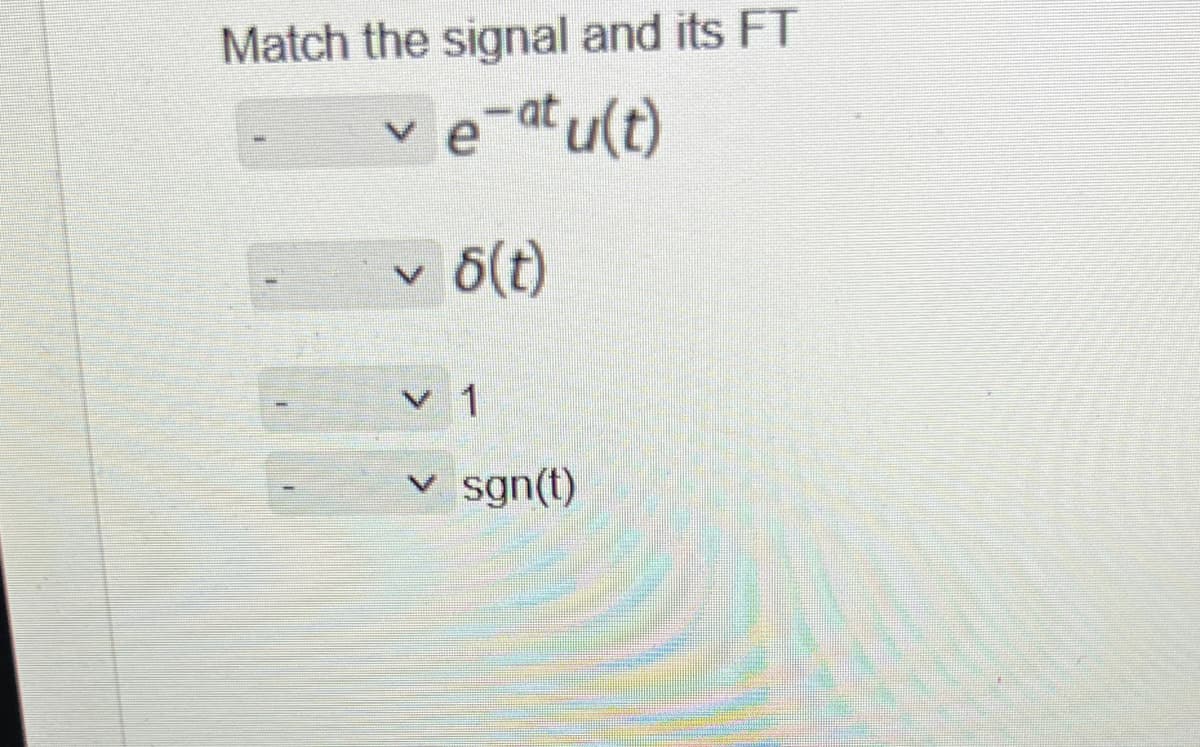 Match the signal and its FT
ve
at u(t)
6(t)
1
sgn(t)
