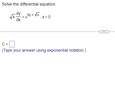 Solve the differential equation.
dy e8y + √x
=e
dx
√x.
X>0
C=
(Type your answer using exponential notation.)
