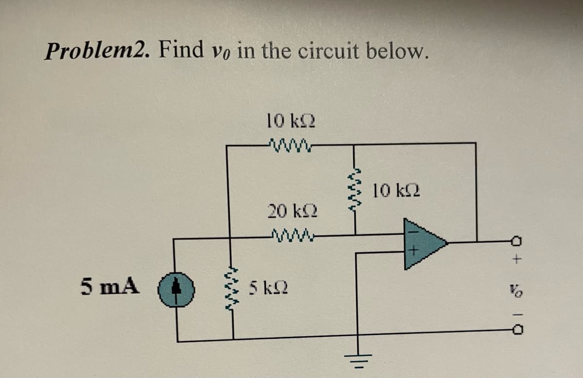 Problem2. Find vo in the circuit below.
5 mA
10 kQ2
20 kQ
5 kQ
10 k
9 10