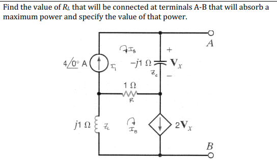 Find the value of R₂ that will be connected at terminals A-B that will absorb a
maximum power and specify the value of that power.
4/0° A
j1 2 7
Ω
G
FIA
-j10Vx
Zo
102
www
R
CH
2Vx
A
B