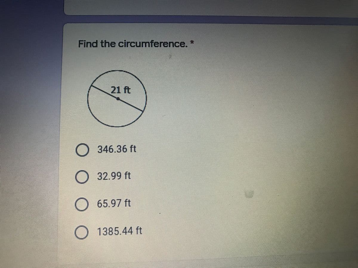 Find the circumference.
21 ft
346.36ft
O 32.99 ft
O65.97 ft
1385.44ft
OOOO
