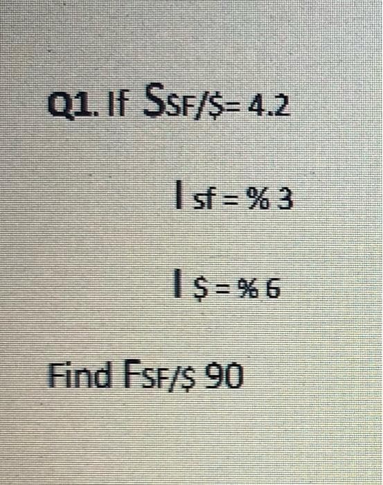 Q1. If SSF/$= 4.2
sf =%3
1$=%6
Find FSF/$ 90