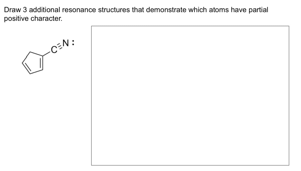 Draw 3 additional resonance structures that demonstrate which atoms have partial
positive character.
·C=N: