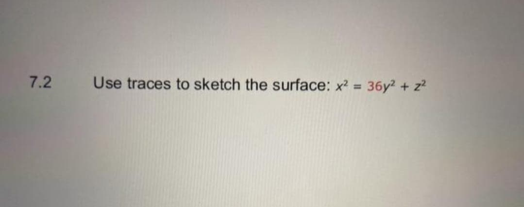 7.2
Use traces to sketch the surface: x² = 36y² + z²