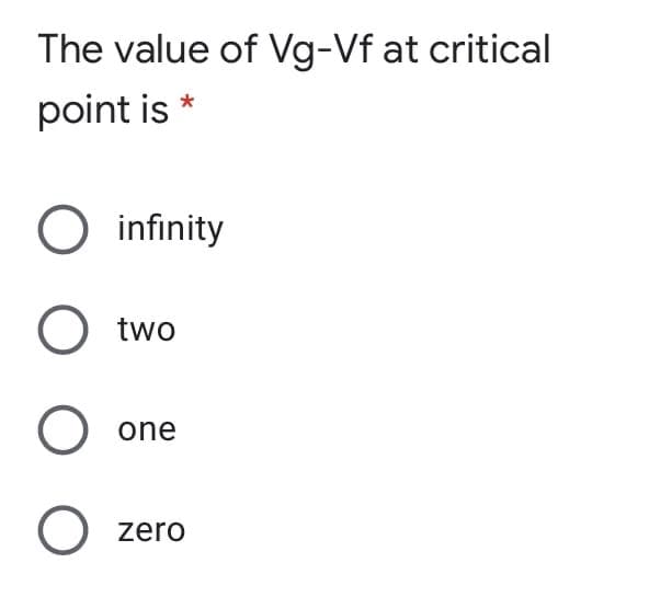 The value of Vg-Vf at critical
point is *
O infinity
two
O one
zero
