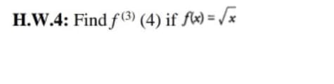 H.W.4: Find f(3) (4) if fw) = /x
