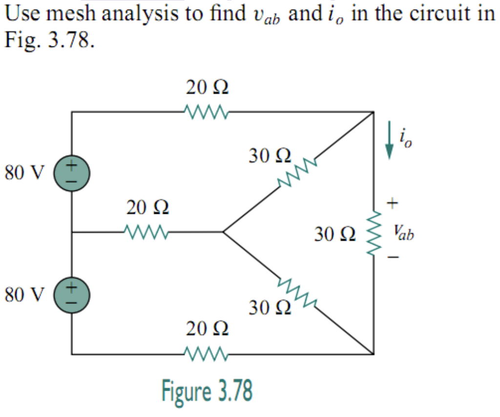 Use mesh analysis to find vab and i, in the circuit in
Fig. 3.78.
80 V
80 V
(+1)
Μ
20 Ω
20 Ω
30 Ω
30 Ω
20 Ω
Μ
Figure 3.78
30 Ω
Το
Vab