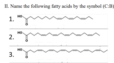 II. Name the following fatty acids by the symbol (C:B)
1.
2.
3.
HO
НО.
HO