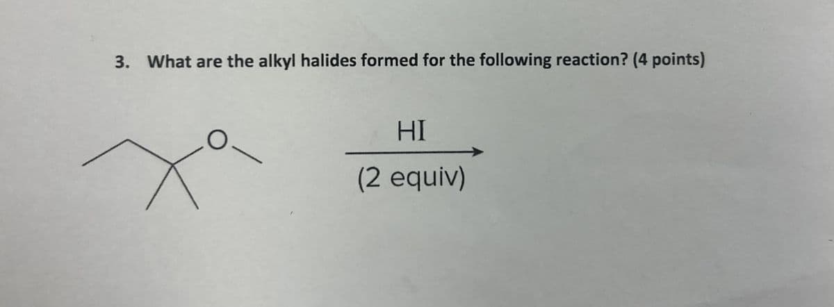 3. What are the alkyl halides formed for the following reaction? (4 points)
HI
(2 equiv)