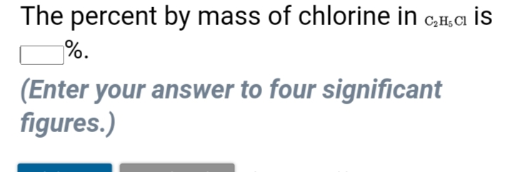 The percent by mass of chlorine in c,H,a is
%.
(Enter your answer to four significant
figures.)
