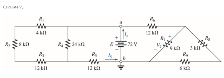 Calculate V7.
R6
R1
12 kN
4 kΩ
R7
Rs
E
72 V
3 kΩ
R9
R2
8 kN
R4
24 kN
9 kM
R3
R5
Is
6 kN
12 kN
12 kN
