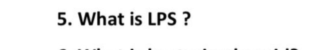 5. What is LPS?