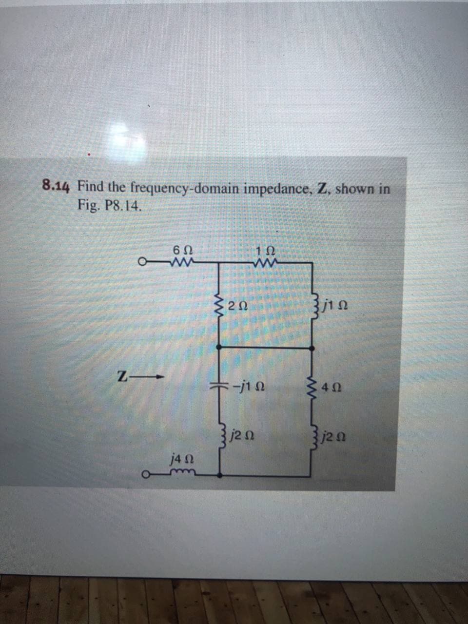 8.14 Find the frequency-domain impedance, Z, shown in
Fig. P8.14.
6 0
10
j2n
j4 0
