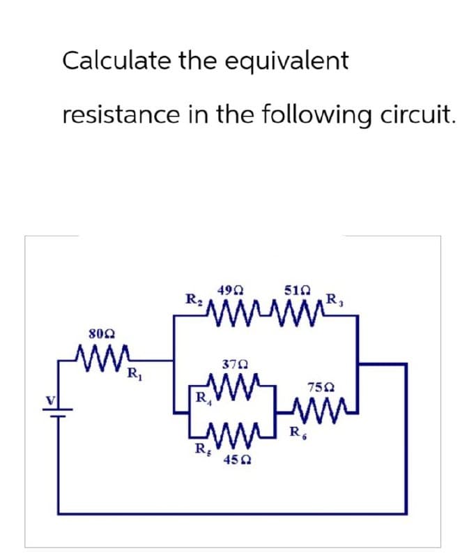 Calculate the equivalent
resistance in the following circuit.
802
M
R₁
49Q
510
R₂
R: WWW WW R
RE
370
WW
450
750
ний
R6