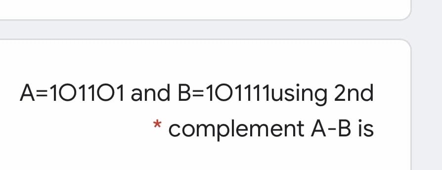 A=101101 and B=101111using 2nd
complement A-B is

