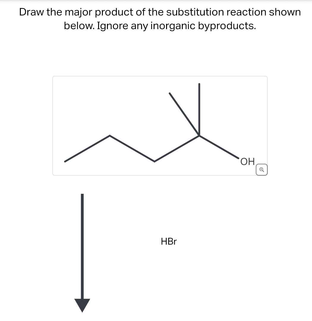 Draw the major product of the substitution reaction shown
below. Ignore any inorganic byproducts.
HBr
OH
☑