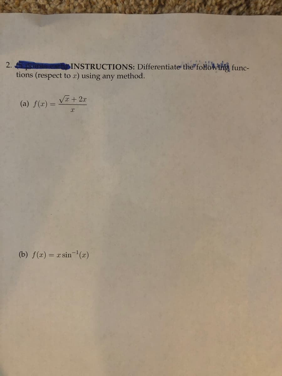 2.
INSTRUCTIONS: Differentiate the following func-
tions (respect to x) using any method.
(a) f(x) =
√x + 2x
X
(b) f(x) = x sin-¹(x)