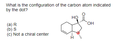 What is the configuration of the carbon atom indicated
by the dot?
(a) R
(b) S
(c) Not a chiral center
HO
Im
OH