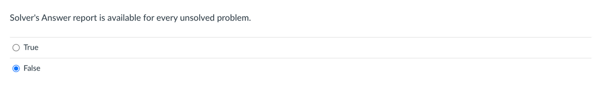 Solver's Answer report is available for every unsolved problem.
O True
O False