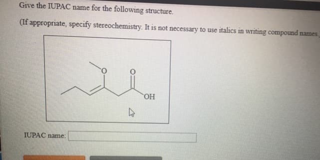Give the IUPAC name for the following structure.
(If appropriate, specify stereochemistry. It is not necessary to use italics in writing compound names.)
IUPAC name:
OH