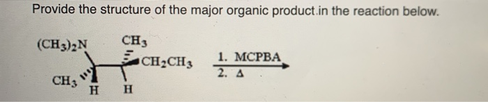 Provide the structure of the major organic product.in the reaction below.
(CH3)2N
CH3
CH3
H H
CH₂CH3
1. MCPBA
2. A