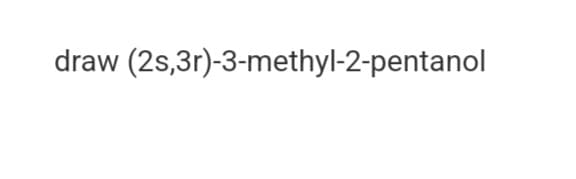 draw (2s,3r)-3-methyl-2-pentanol