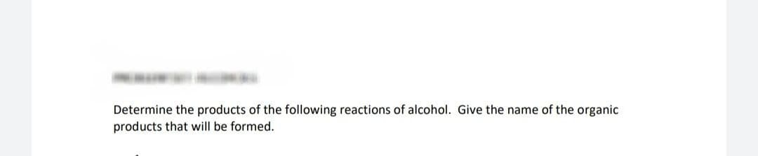 Determine the products of the following reactions of alcohol. Give the name of the organic
products that will be formed.