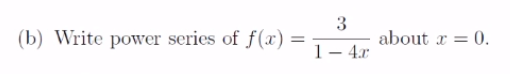 3
(b) Write power series of f(x) =
about x = 0.
1- 4.r
