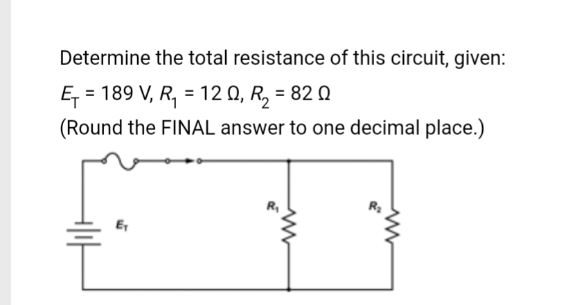 Determine the total resistance of this circuit, given:
Ę₁ = 189 V, R₁ = 120, R₂ = 82 Q
(Round the FINAL answer to one decimal place.)
E₁
&
R₂