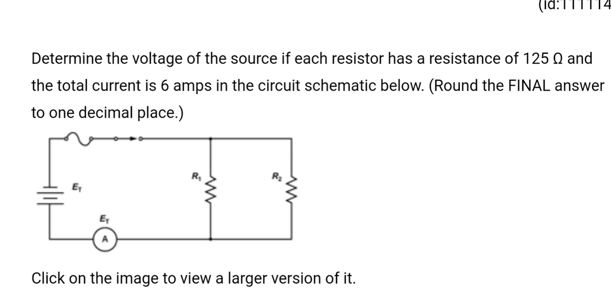 Determine the voltage of the source if each resistor has a resistance of 125 Q and
the total current is 6 amps in the circuit schematic below. (Round the FINAL answer
to one decimal place.)
Ex
R₁
www
3
Click on the image to view a larger version of it.